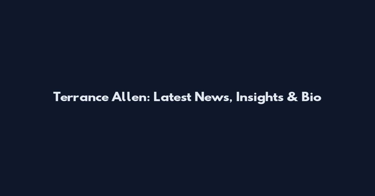 Terrance Allen: Latest News, Insights & Bio