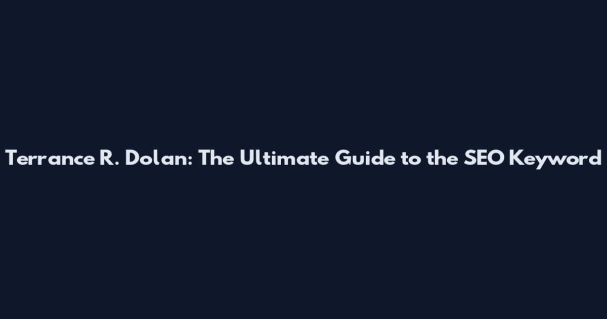 Terrance R. Dolan: The Ultimate Guide to the SEO Keyword