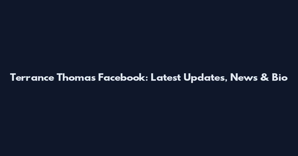 Terrance Thomas Facebook: Latest Updates, News & Bio