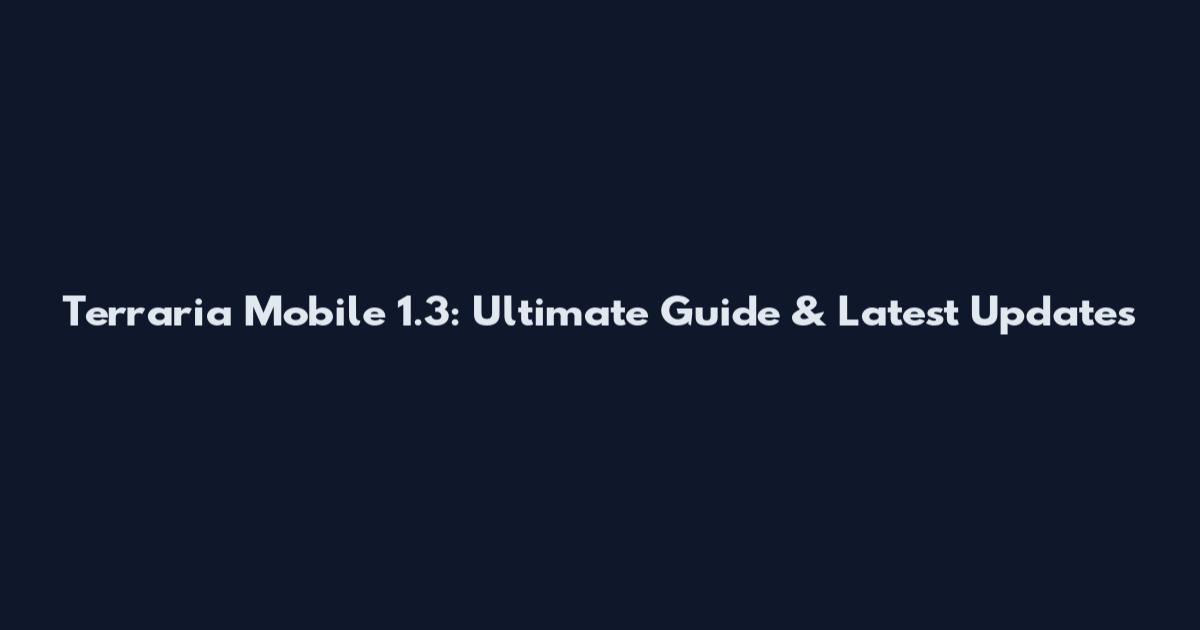 Terraria Mobile 1.3: Ultimate Guide & Latest Updates