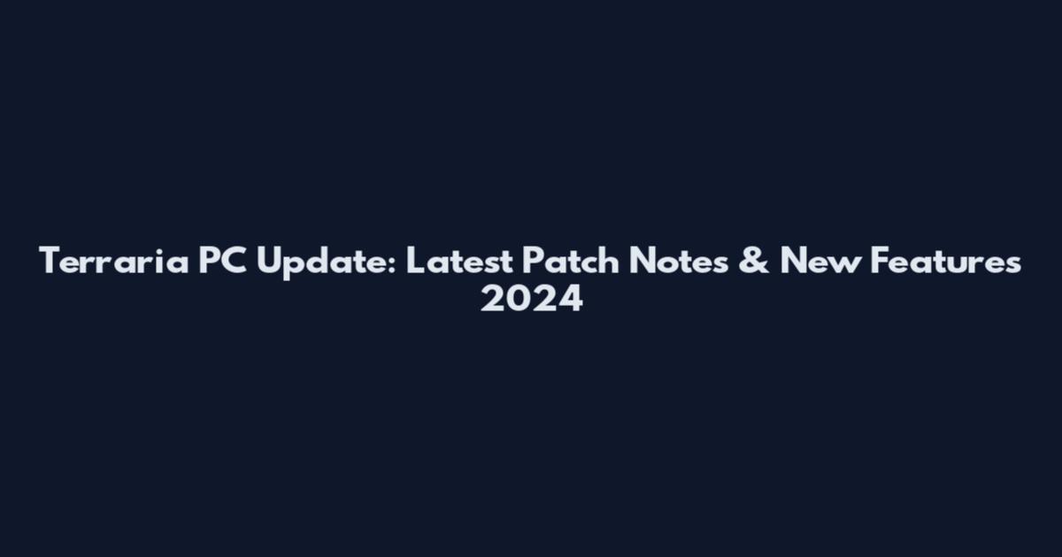 Terraria PC Update: Latest Patch Notes & New Features 2024