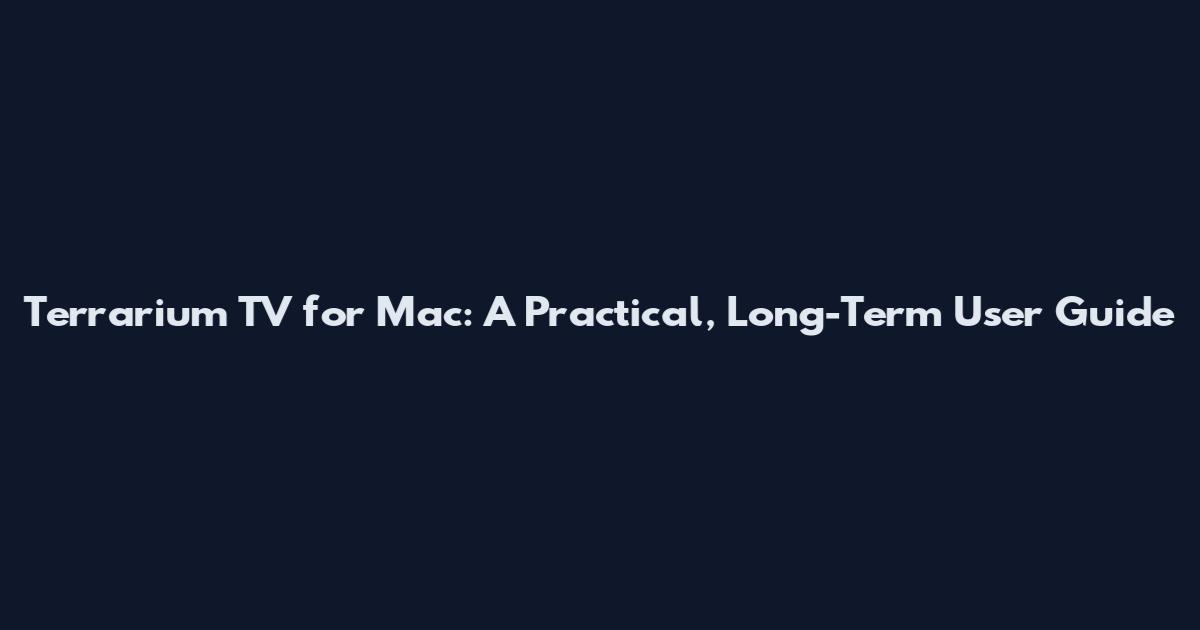 Terrarium TV for Mac: A Practical, Long-Term User Guide