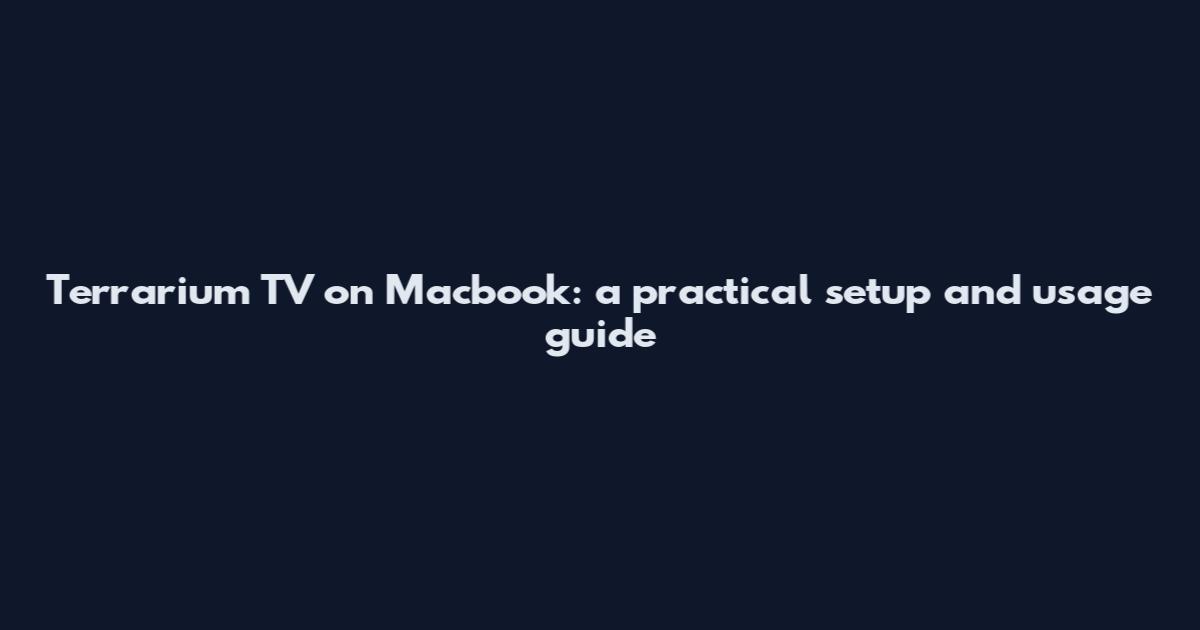 Terrarium TV on Macbook: a practical setup and usage guide