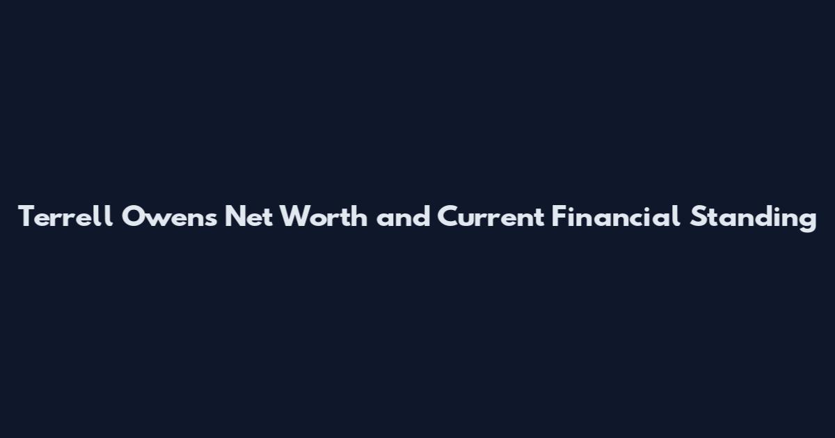 Terrell Owens Net Worth and Current Financial Standing
