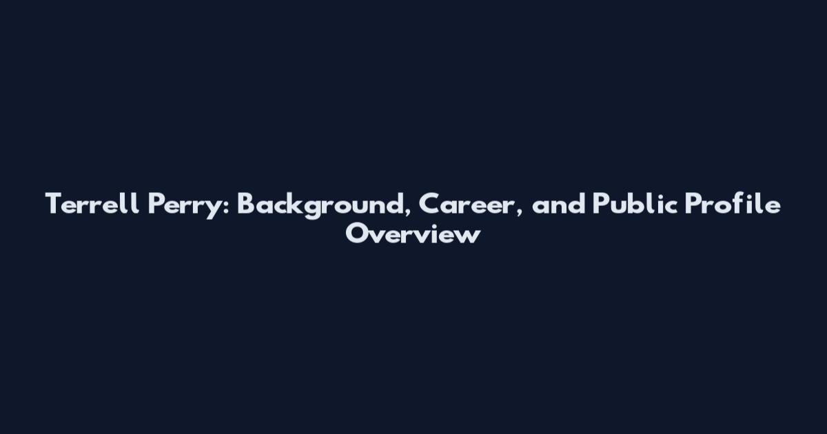 Terrell Perry: Background, Career, and Public Profile Overview