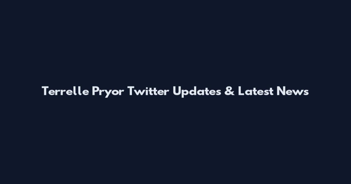 Terrelle Pryor Twitter Updates & Latest News