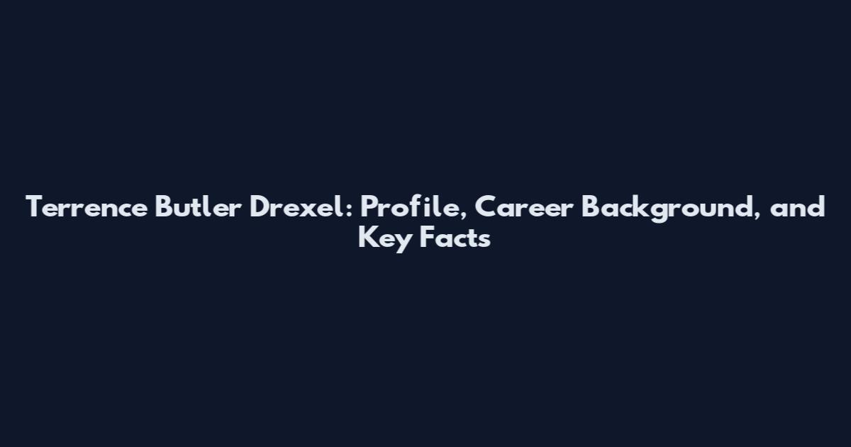 Terrence Butler Drexel: Profile, Career Background, and Key Facts