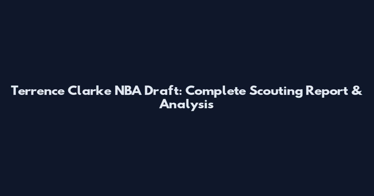 Terrence Clarke NBA Draft: Complete Scouting Report & Analysis