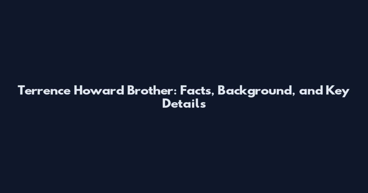 Terrence Howard Brother: Facts, Background, and Key Details