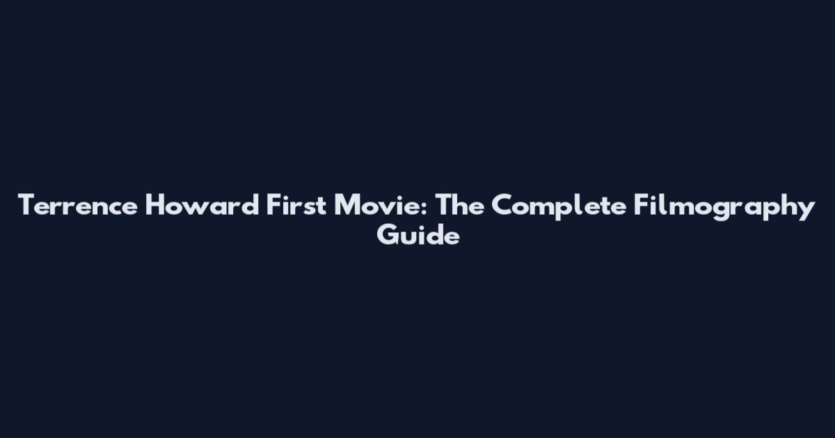 Terrence Howard First Movie: The Complete Filmography Guide