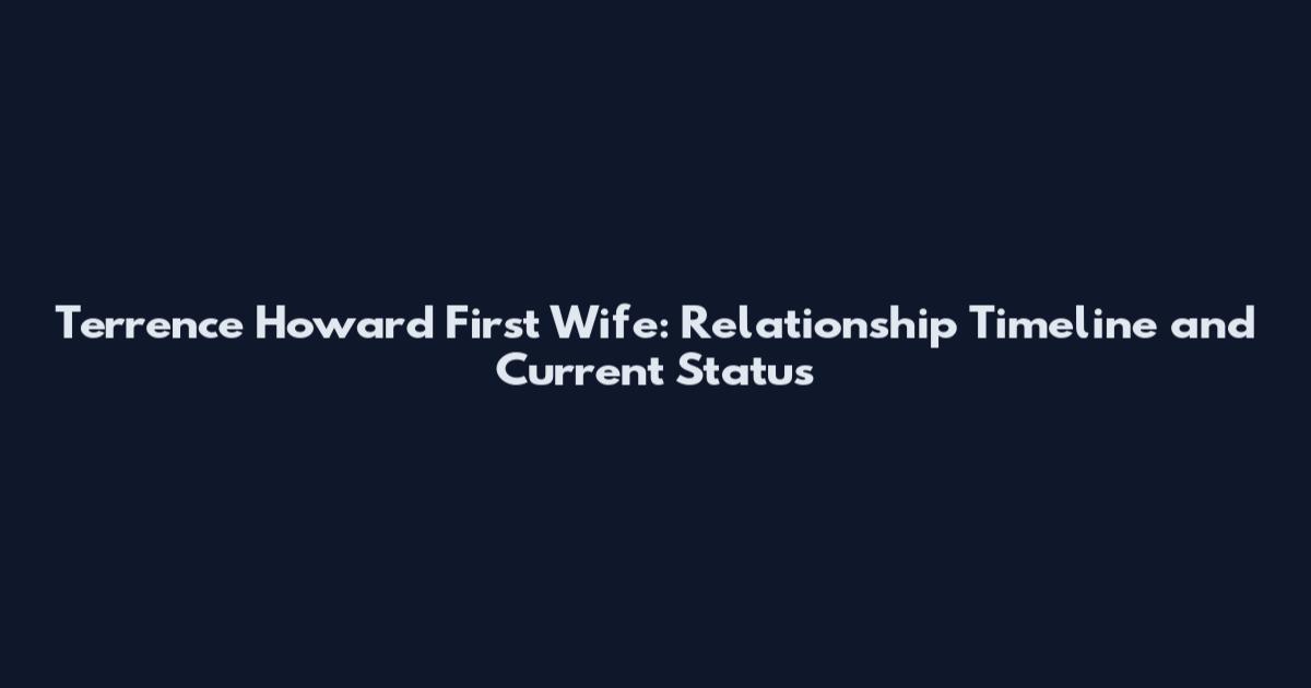 Terrence Howard First Wife: Relationship Timeline and Current Status