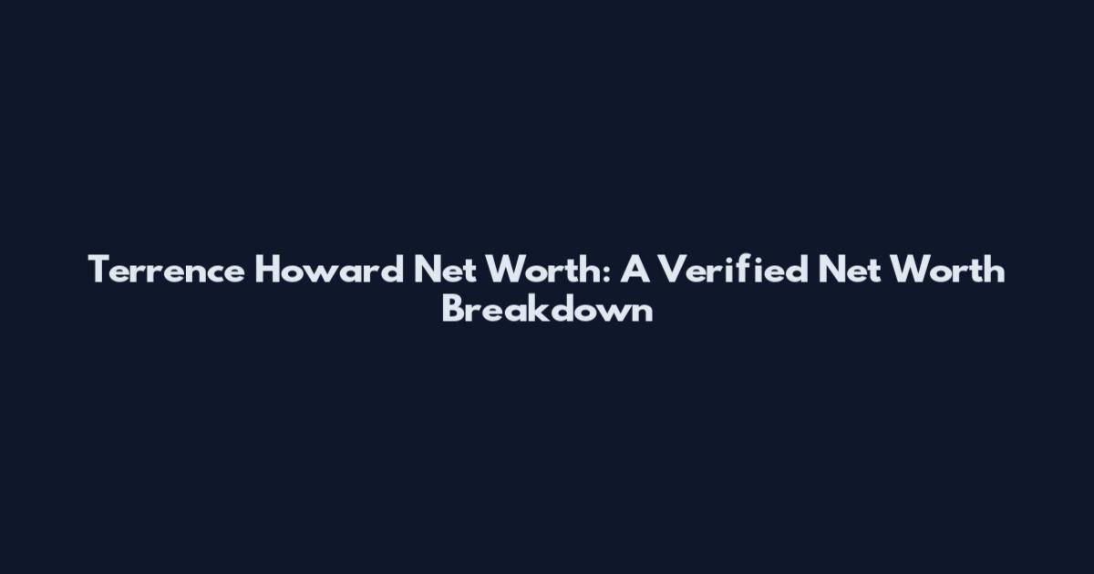 Terrence Howard Net Worth: A Verified Net Worth Breakdown