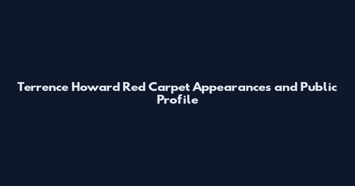 Terrence Howard Red Carpet Appearances and Public Profile