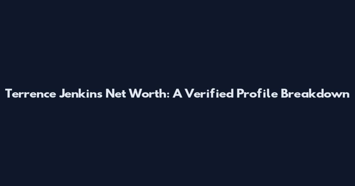 Terrence Jenkins Net Worth: A Verified Profile Breakdown