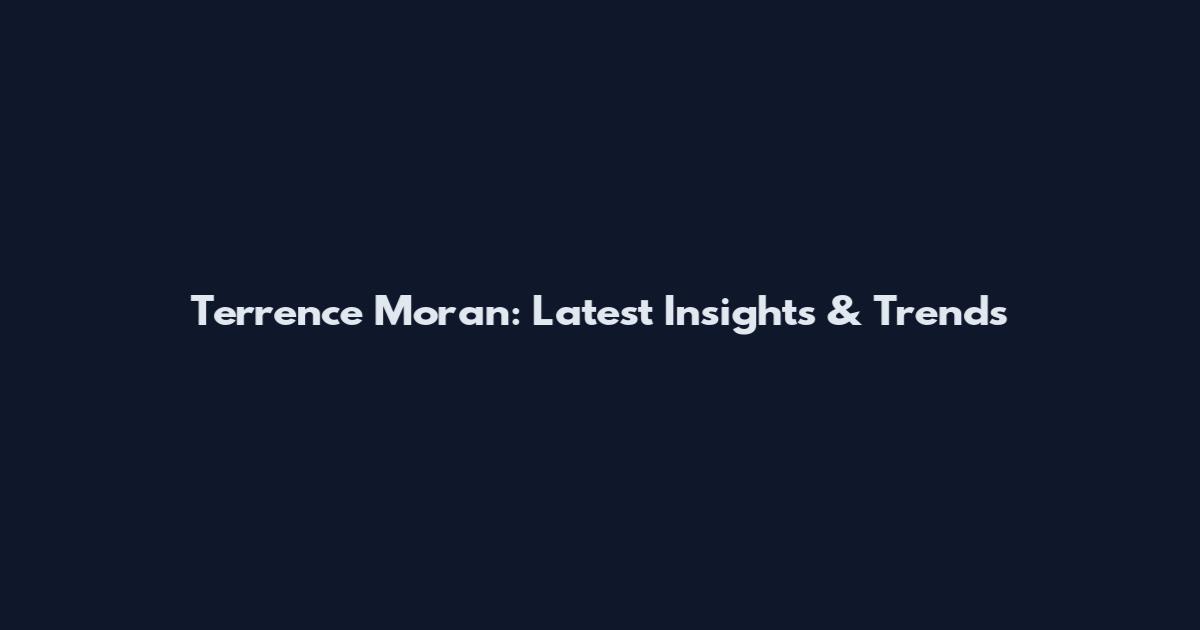 Terrence Moran: Latest Insights & Trends