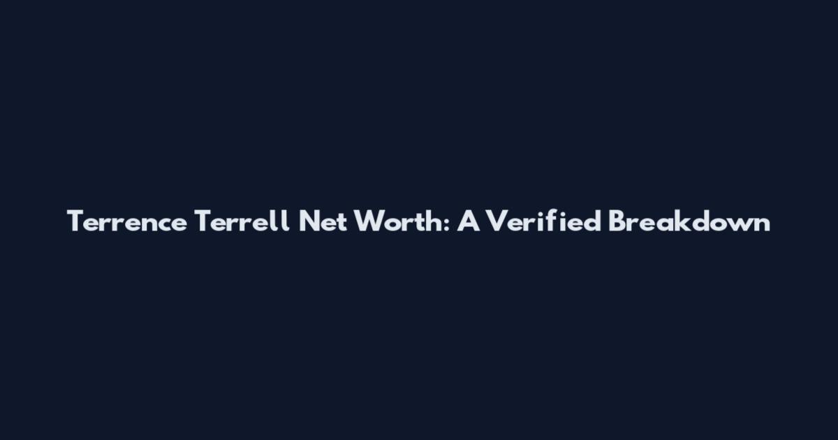 Terrence Terrell Net Worth: A Verified Breakdown