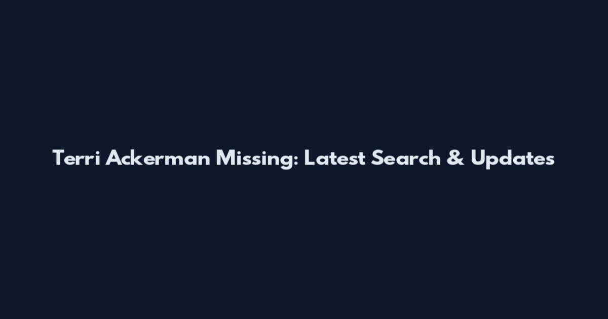 Terri Ackerman Missing: Latest Search & Updates
