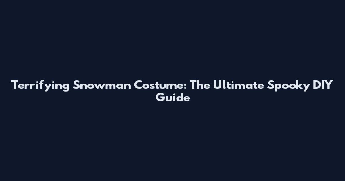 Terrifying Snowman Costume: The Ultimate Spooky DIY Guide