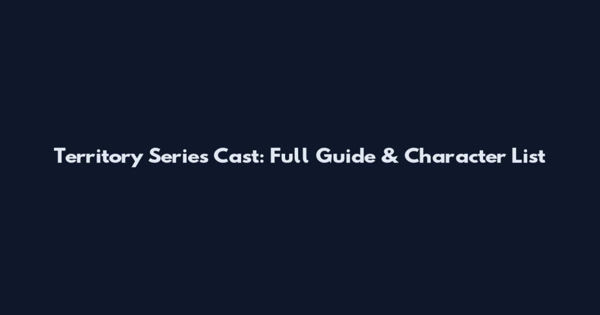 Territory Series Cast: Full Guide & Character List