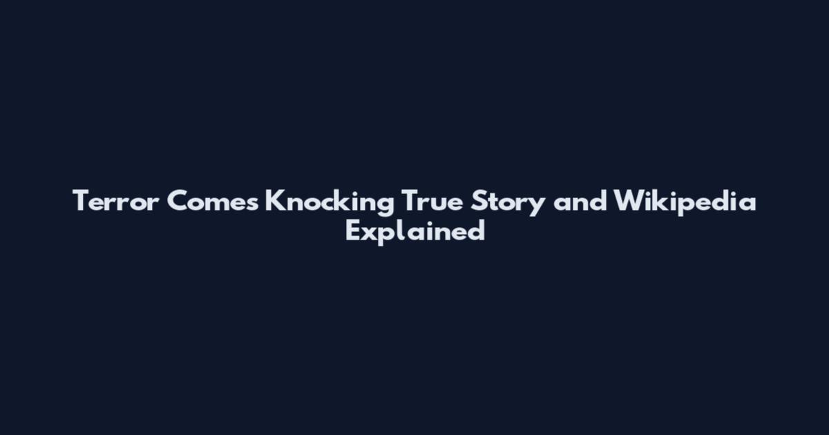 Terror Comes Knocking True Story and Wikipedia Explained