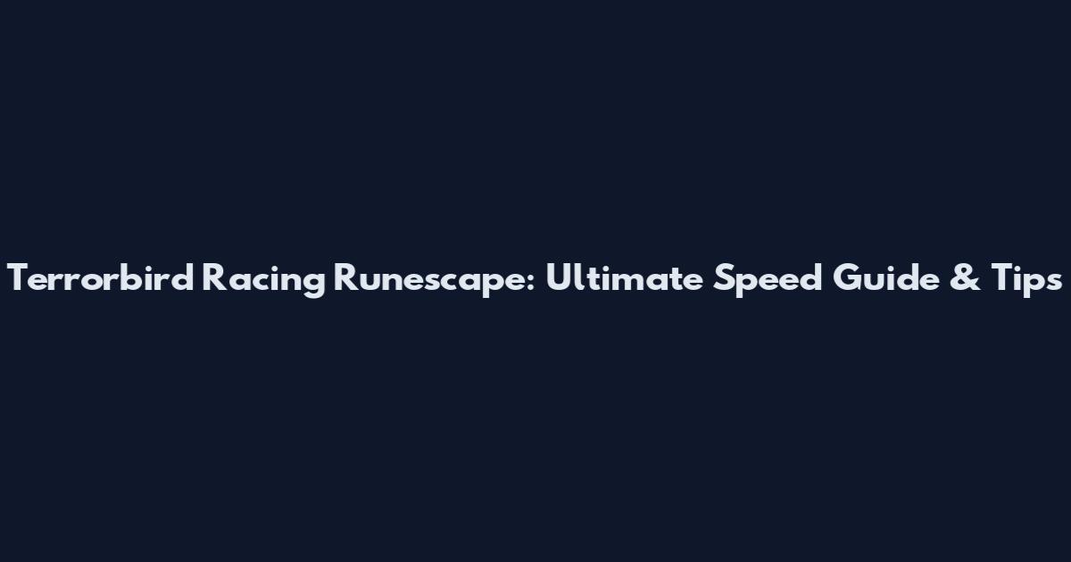 Terrorbird Racing Runescape: Ultimate Speed Guide & Tips