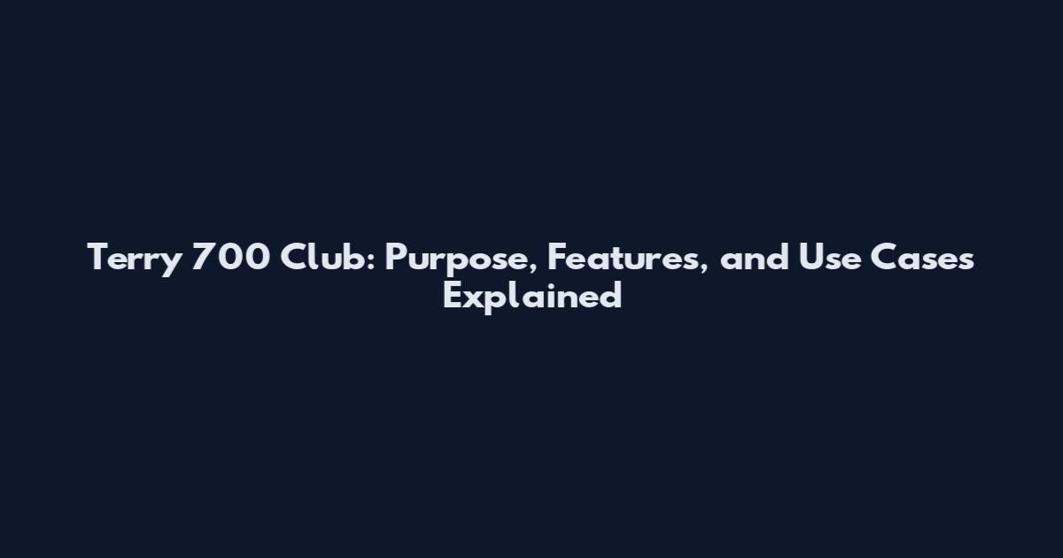 Terry 700 Club: Purpose, Features, and Use Cases Explained