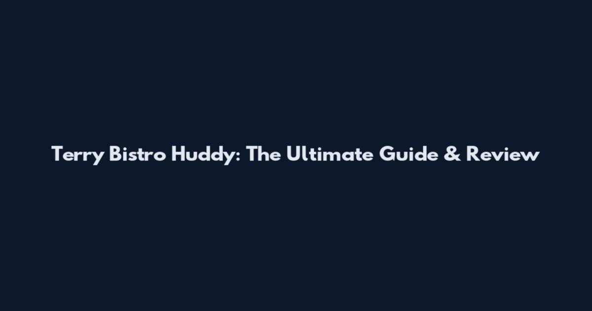 Terry Bistro Huddy: The Ultimate Guide & Review