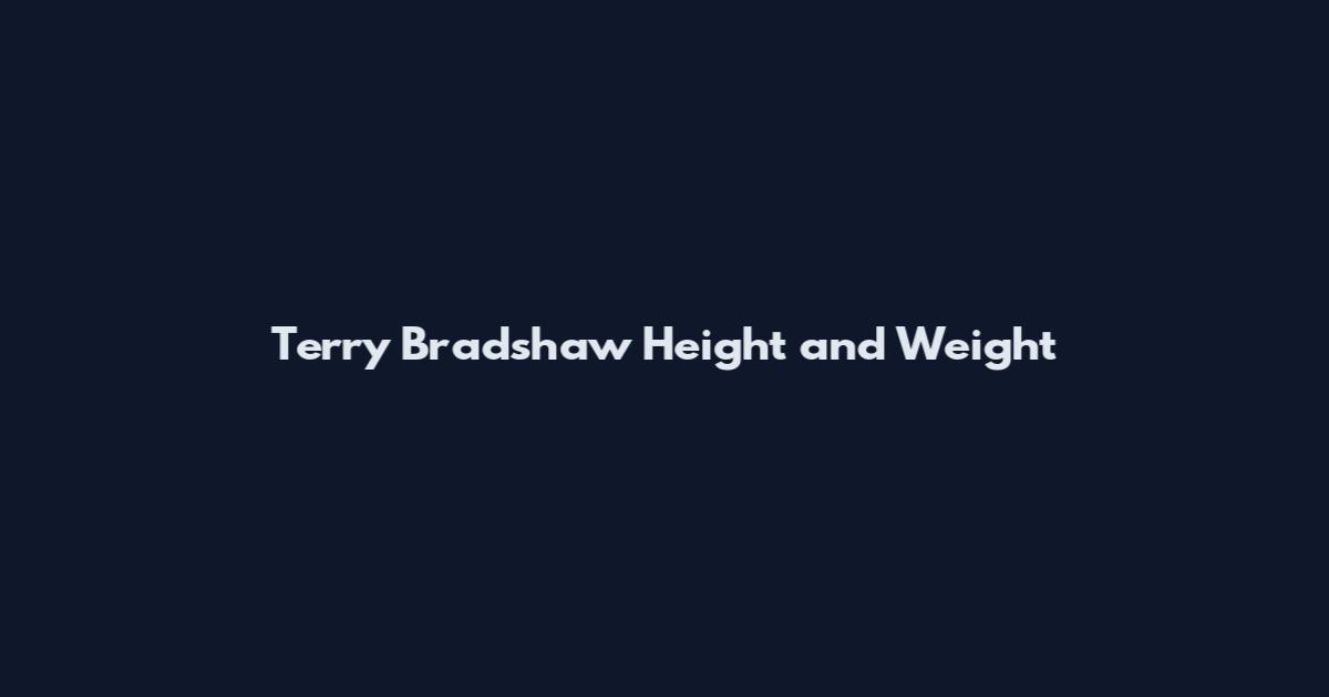 Terry Bradshaw Height and Weight