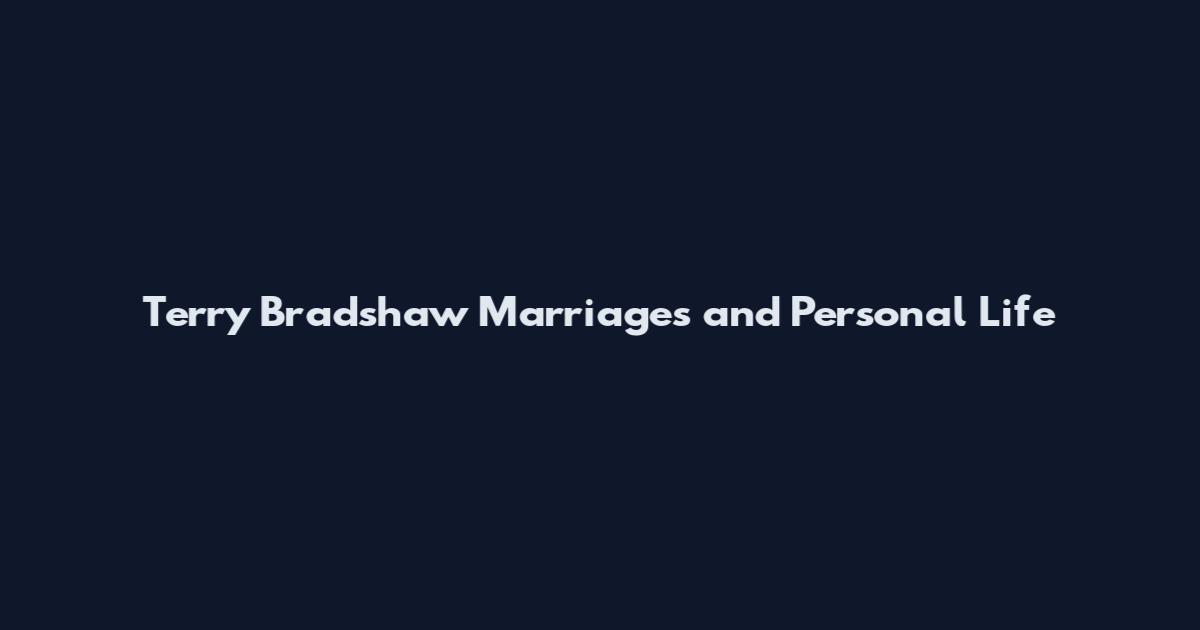Terry Bradshaw Marriages and Personal Life