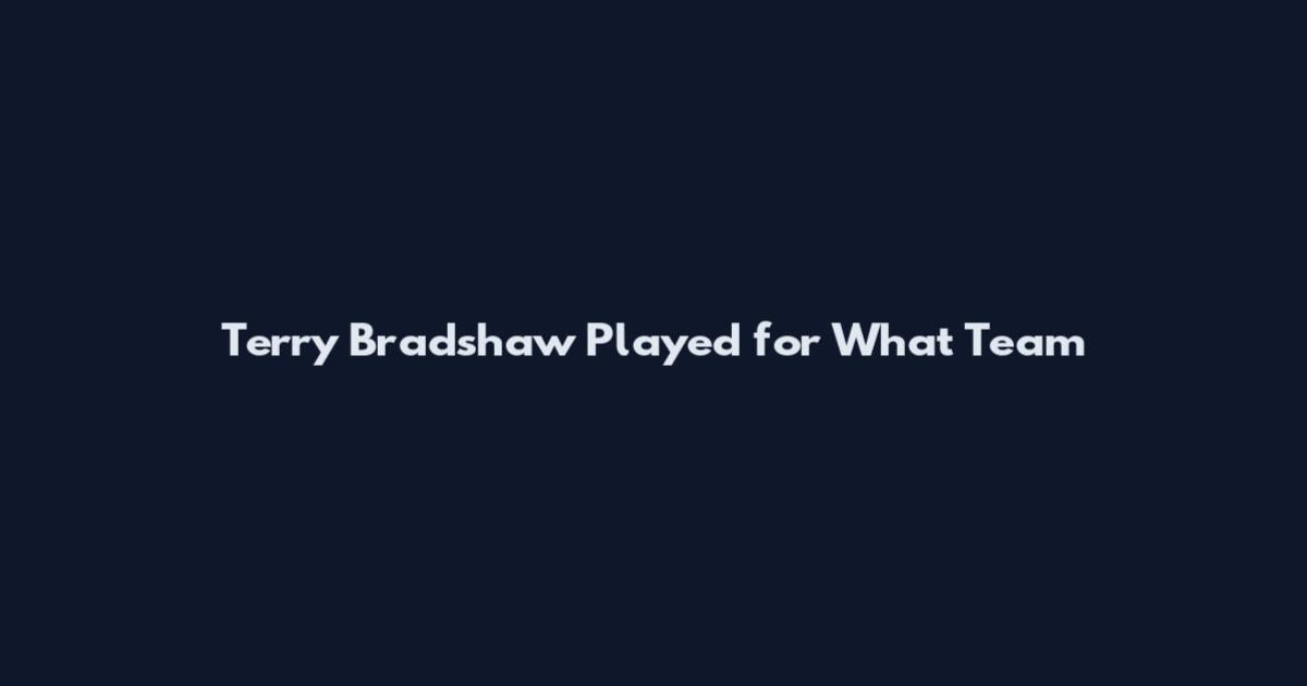 Terry Bradshaw Played for What Team
