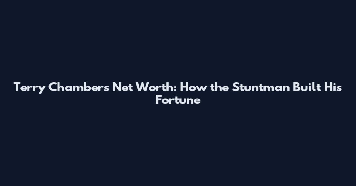 Terry Chambers Net Worth: How the Stuntman Built His Fortune