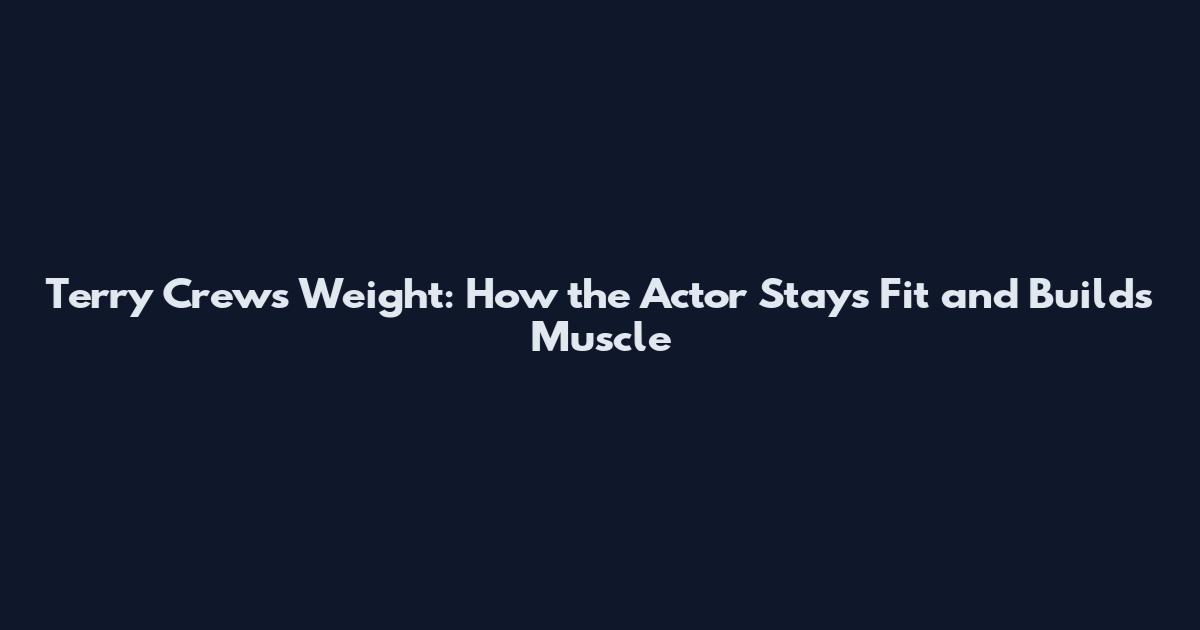 Terry Crews Weight: How the Actor Stays Fit and Builds Muscle