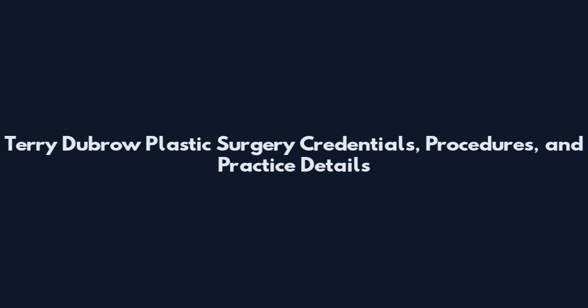 Terry Dubrow Plastic Surgery Credentials, Procedures, and Practice Details