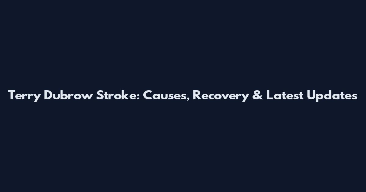 Terry Dubrow Stroke: Causes, Recovery & Latest Updates