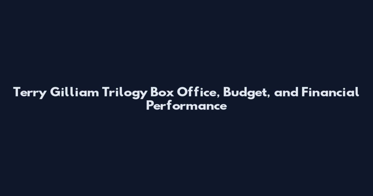Terry Gilliam Trilogy Box Office, Budget, and Financial Performance