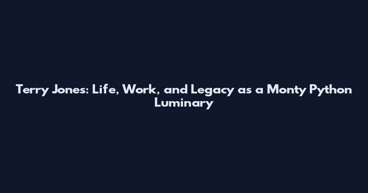 Terry Jones: Life, Work, and Legacy as a Monty Python Luminary