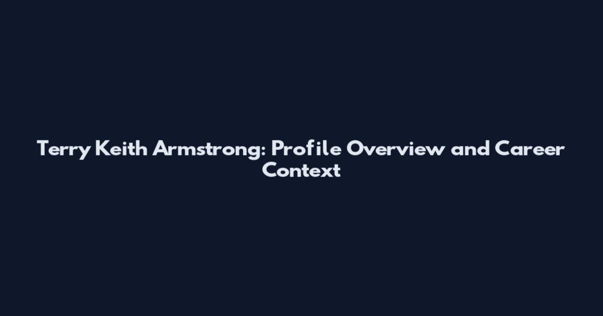 Terry Keith Armstrong: Profile Overview and Career Context