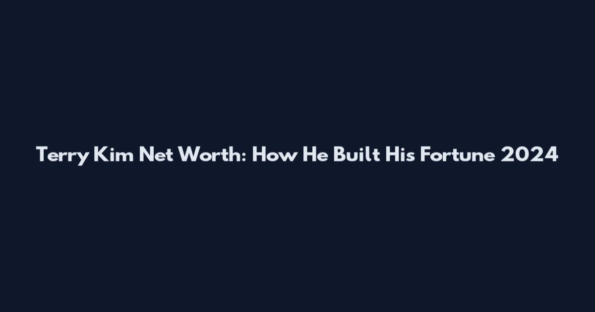 Terry Kim Net Worth: How He Built His Fortune 2024