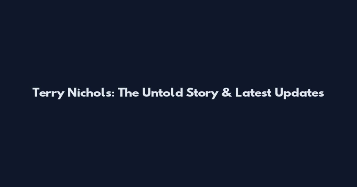 Terry Nichols: The Untold Story & Latest Updates