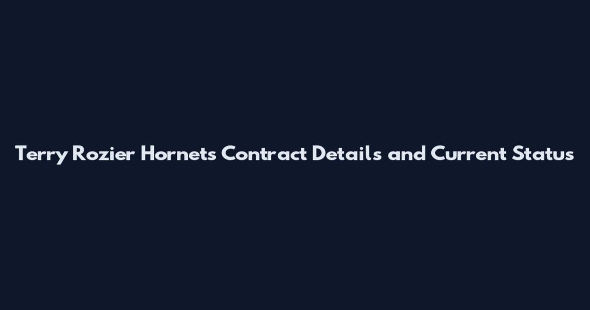Terry Rozier Hornets Contract Details and Current Status