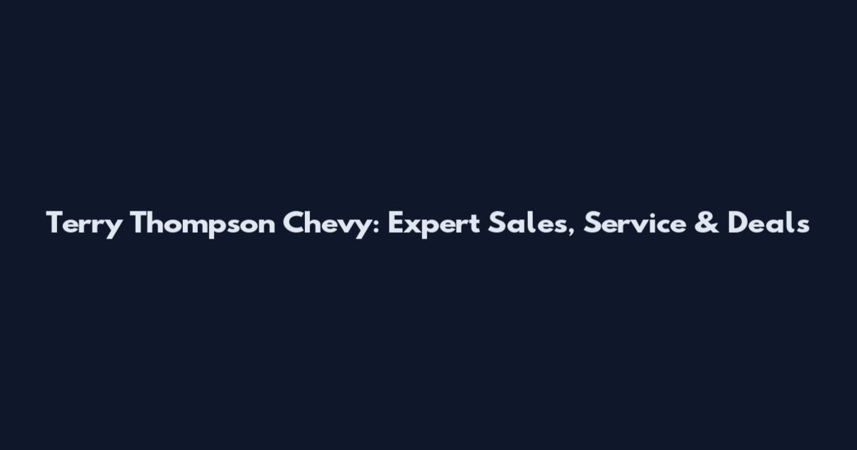 Terry Thompson Chevy: Expert Sales, Service & Deals