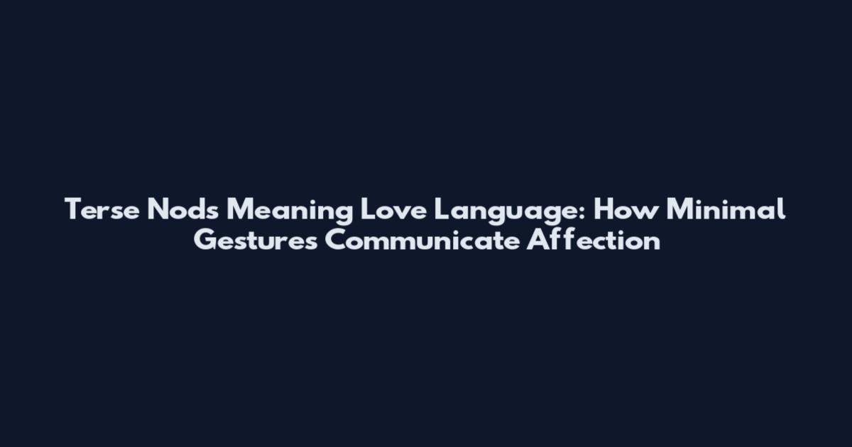 Terse Nods Meaning Love Language: How Minimal Gestures Communicate Affection