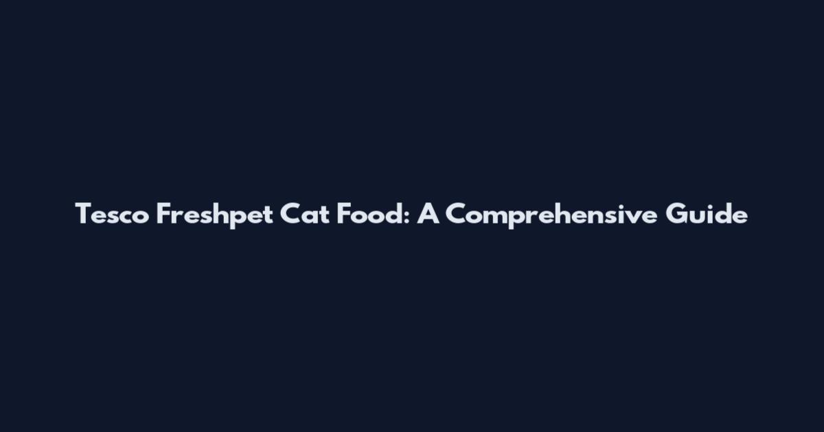 Tesco Freshpet Cat Food: A Comprehensive Guide