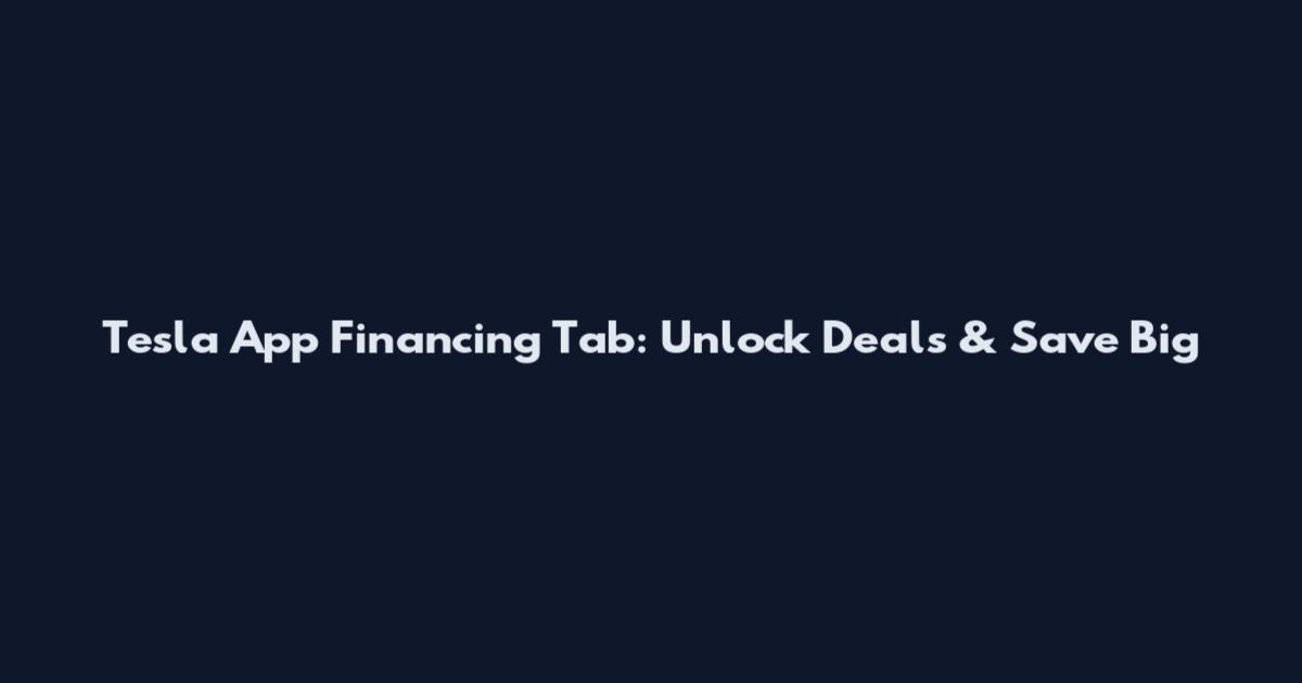 Tesla App Financing Tab: Unlock Deals & Save Big