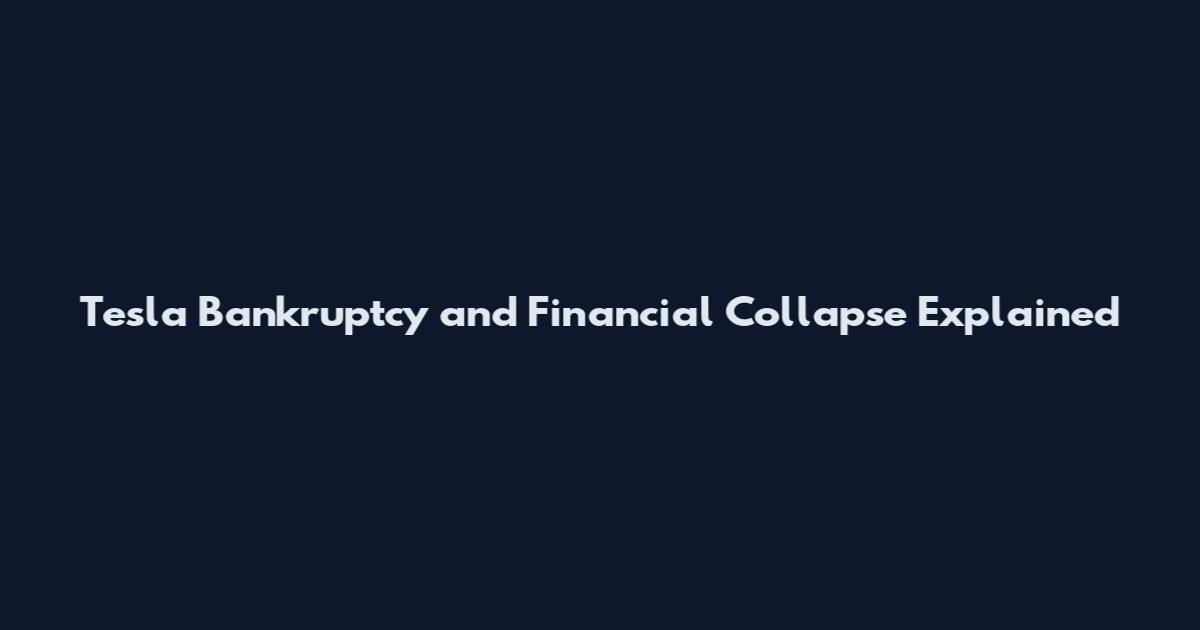 Tesla Bankruptcy and Financial Collapse Explained