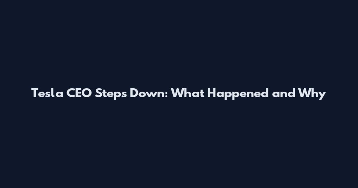 Tesla CEO Steps Down: What Happened and Why