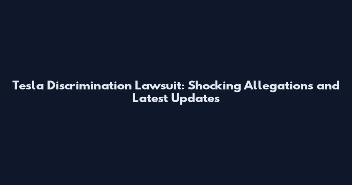 Tesla Discrimination Lawsuit: Shocking Allegations and Latest Updates