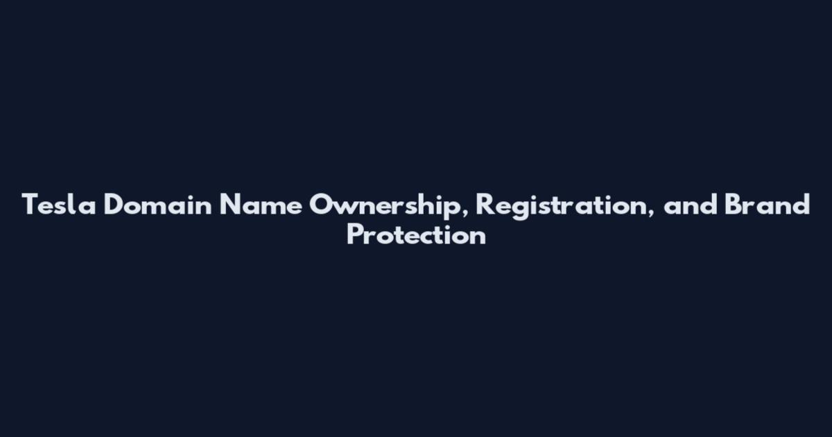 Tesla Domain Name Ownership, Registration, and Brand Protection