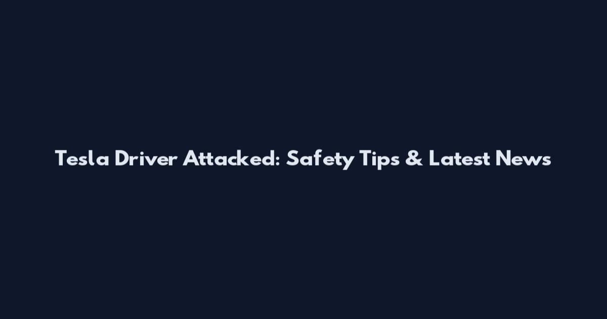 Tesla Driver Attacked: Safety Tips & Latest News