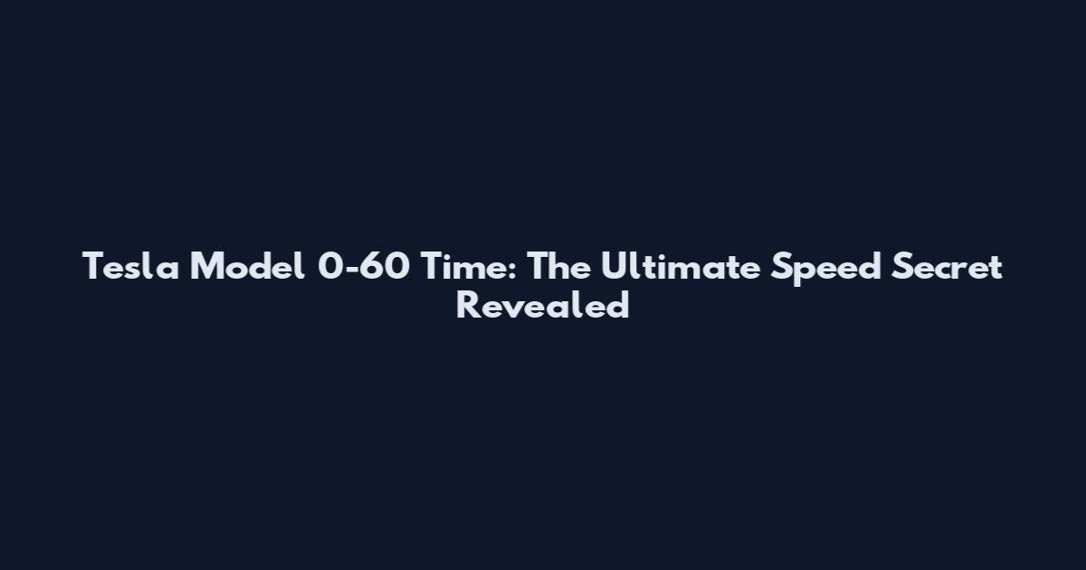 Tesla Model 0-60 Time: The Ultimate Speed Secret Revealed